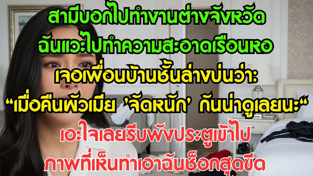 สามีบอกไปทำงานต่างจังหวัด ฉันแวะไปทำความสะอาดเรือนหอ เจอเพื่อนบ้านชั้นล่างบ่นว่า: