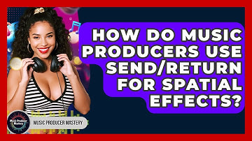 How Do Music Producers Use Send/return For Spatial Effects? - Music Producer Mastery