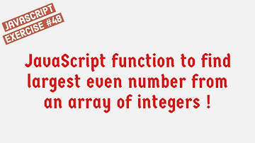 JavaScript Function To Find Largest Even Number From An Array Of Integers !
