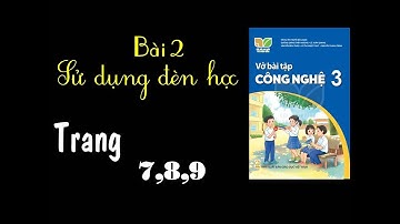 Vở bài tập công nghệ lớp 3 kết nối - Bài 2 Sử dụng đèn học - Trang 7,8,9