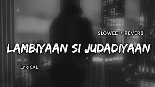 Lambiyaan Si Judadiyaan - [ Slowed   Reverb ] Lyrics | Use Headphones 🎧🎧