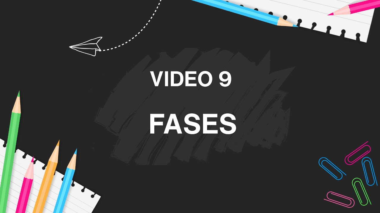 VIDEO 9 - FASES