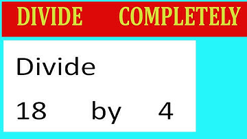 Divide     18      by     4  Divide   completely