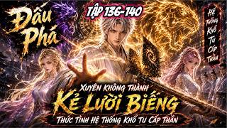 FULL (TẬP 136-140) l Xuyên Không Thành Kẻ Lười Biếng Thức Tỉnh Hệ Thống Khổ Tu Cấp Thần