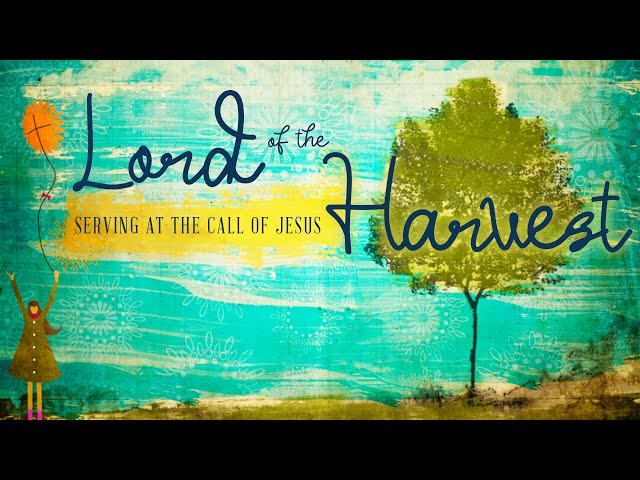 Lord of the Harvest, Serving at the Call of Jesus - Sunday, July 18 2021