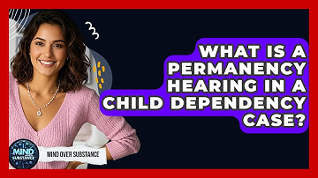 What Is A Permanency Hearing In A Child Dependency Case? - Mind Over Substance