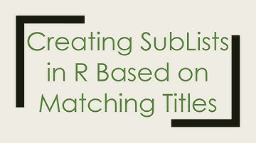Creating SubLists in R Based on Matching Titles