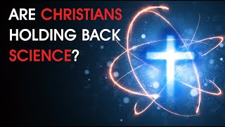 Is Christianity Anti-Science?