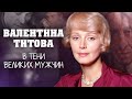 Валентина Титова. В тени великих мужчин