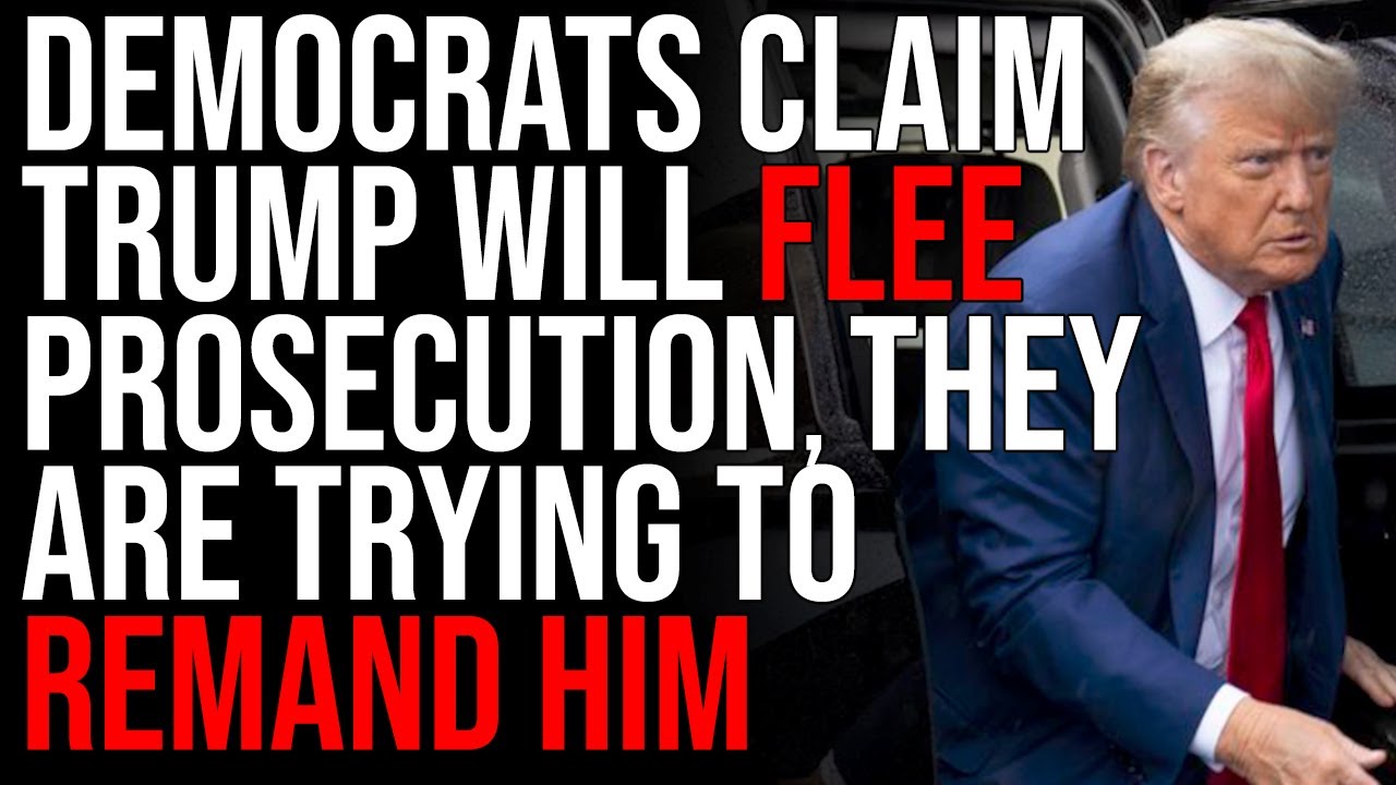 Democrats Claim Trump Will FLEE Prosecution, They Are Trying To Remand Him To Custody