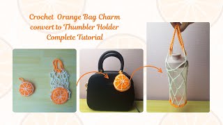 ORANGE CROCHET NET BAG CHARM THAT CAN CONVERT TO THUMBLER OR CUP HOLDER COMPLETE TUTORIAL