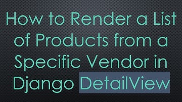 How to Render a List of Products from a Specific Vendor in Django DetailView