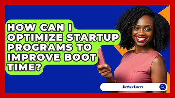 How Can I Optimize Startup Programs To Improve Boot Time? - Be App Savvy