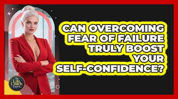 Can Overcoming Fear Of Failure Truly Boost Your Self-confidence? - The Life Coach Expert