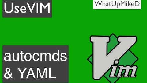 Use VIM: Autocommands & YAML