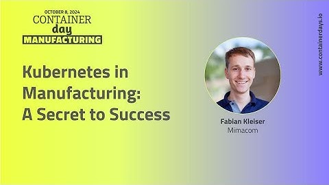 Kubernetes in Manufacturing: A Secret to Success - Fabian Kleiser
