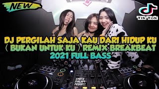 DJ PERGILAH SAJA KAU DARI HIDUP KU ( BUKAN UNTUK KU ) REMIX BREAKBEAT GALAU 2021 FULL BASS