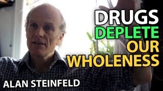 Drugs Deplete our Wholeness | Alan Steinfeld