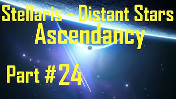 Stellaris Distant Stars - Ascendancy: Part 24