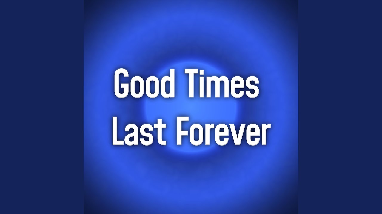 Good Times Last Forever YouTube good-times-last-forever-youtube