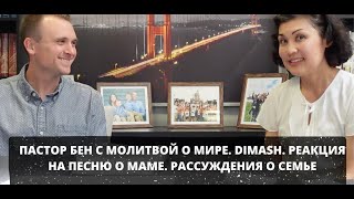 ПАСТОР БЕН С МОЛИТВОЙ О МИРЕ. DIMASH. РЕАКЦИЯ НА ПЕСНЮ О МАМЕ. РАССУЖДЕНИЯ О СЕМЬЕ (SUB)