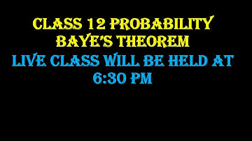 CLASS 12 CHAPTER PROBABILITY TOPIC BAYE