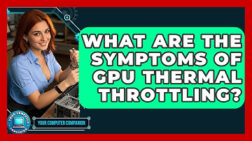 What Are The Symptoms Of GPU Thermal Throttling? - Your Computer Companion