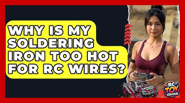 Why Is My Soldering Iron Too Hot For RC Wires? - RC Toy Central