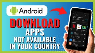 How to Download Android Apps Not Available in Your Country (2024)