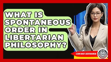 What Is Spontaneous Order In Libertarian Philosophy? - Learn About Libertarianism