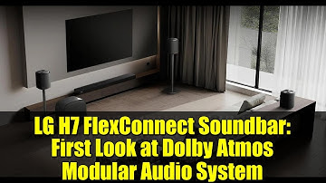 LG H7 FlexConnect Soundbar: First Look at Dolby Atmos Modular Audio System