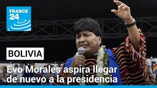 ¿Por qué se presenta Evo Morales una vez más a la presidencia de Bolivia?