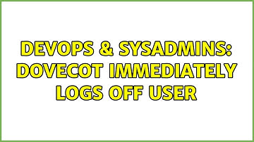 DevOps & SysAdmins: Dovecot immediately logs off user