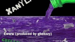 Xanyland- Gbeezzy  Ewww(produced by Gbeezzy)