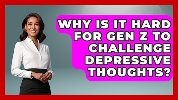 Why Is It Hard For Gen Z To Challenge Depressive Thoughts? - CBT for Gen Z