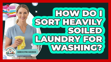 How Do I Sort Heavily Soiled Laundry For Washing? - Homekeeping Handbook