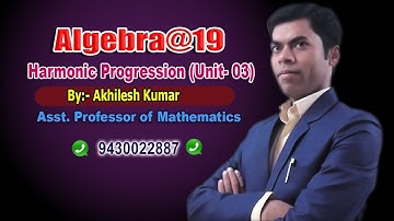 ALGEBRA#19#PROGRESSION#H.P#(Unit-03), By: Akhilesh Kumar, Asst. Professor of Mathematics.