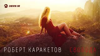 Роберт Каракетов - Свобода | Премьера трека 2018