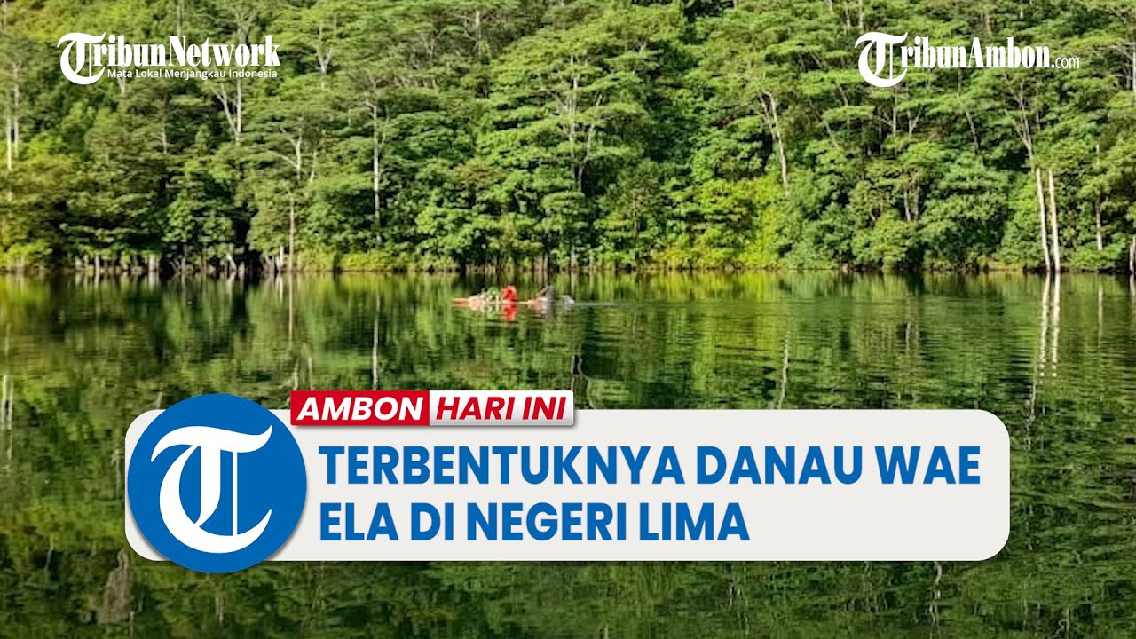 Awal Mula Terbentuknya Danau Wae Ela Negeri Lima, hingga Kini Dijadikan Destinasi Wisata Alam