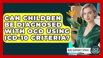 Can Children Be Diagnosed With OCD Using ICD-10 Criteria? | OCD Support Space