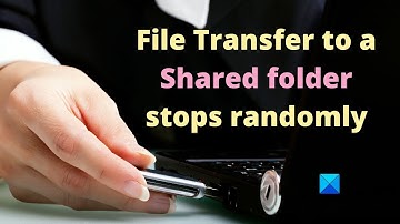File Transfer to a Shared folder stops randomly