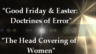 IOG - "Good Friday & Easter: Doctrines of Error/Head Covering of Women"