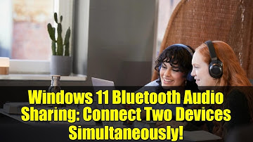 Windows 11 Bluetooth Audio Sharing: Connect Two Devices Simultaneously!