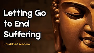 Letting Go to End Suffering - Buddhist Wisdom