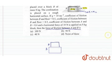 Block `A` of mass `2kg` is placed over a block `B` of mass `8kg` . The combination is placed