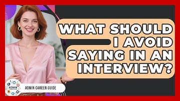 What Should I Avoid Saying In An Interview? - Admin Career Guide