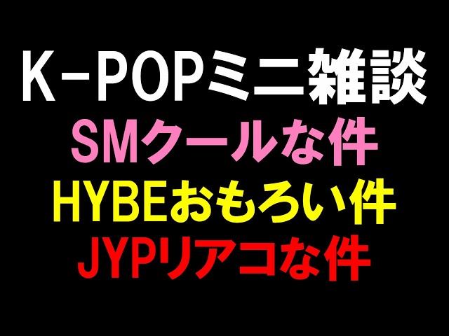 【K-POPミニ雑談】SMのクールな件とHYBEのおもろい件とJYPのリアコな件