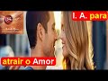 Inteligência Artificial para ATRAIR O AMOR DA SUA VIDA. Lei da Atração.