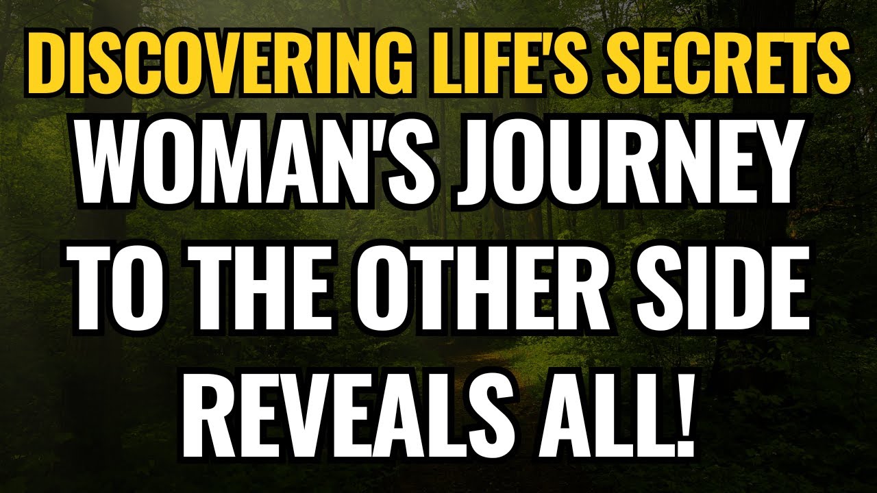 Discovering Life's Secrets Woman's Journey to The Other Side Reveals Discovering Life's Secrets Woman's Journey to The Other Side Reveals