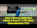India's Historic Badminton Sweep at Asia U17 & U15 Junior Championships 2025